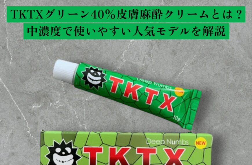 TKTXグリーン40％皮膚表面麻酔クリームとは？中濃度で使いやすい人気モデルを解説