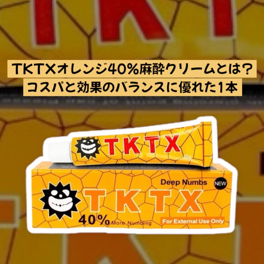 TKTXオレンジ40％麻酔クリームとは？コスパと効果のバランスに優れた1